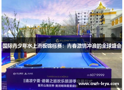 国际青少年水上滑板锦标赛：青春激情冲浪的全球盛会