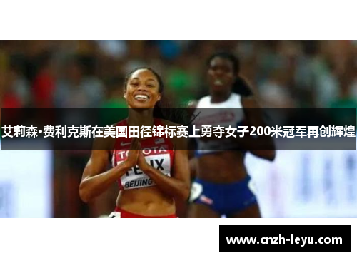 艾莉森·费利克斯在美国田径锦标赛上勇夺女子200米冠军再创辉煌