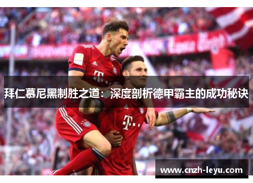 拜仁慕尼黑制胜之道：深度剖析德甲霸主的成功秘诀