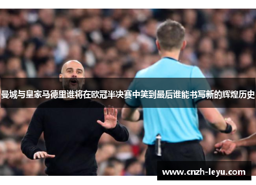曼城与皇家马德里谁将在欧冠半决赛中笑到最后谁能书写新的辉煌历史