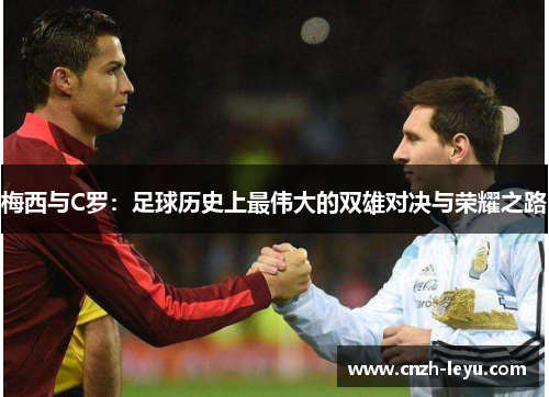 梅西与C罗：足球历史上最伟大的双雄对决与荣耀之路