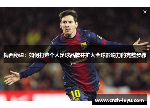 梅西秘诀：如何打造个人足球品牌并扩大全球影响力的完整步骤