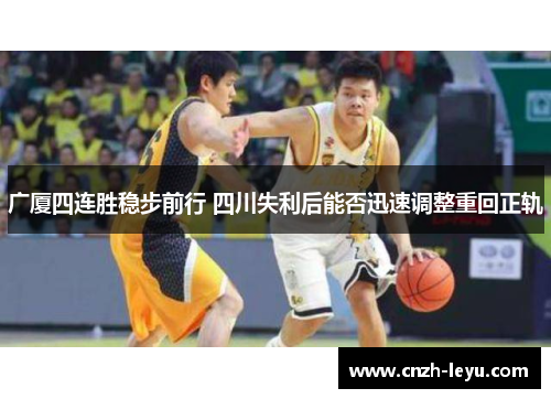 广厦四连胜稳步前行 四川失利后能否迅速调整重回正轨