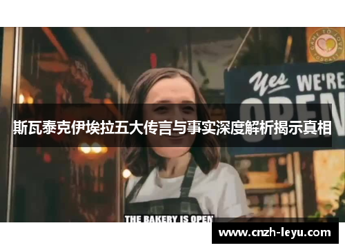 斯瓦泰克伊埃拉五大传言与事实深度解析揭示真相