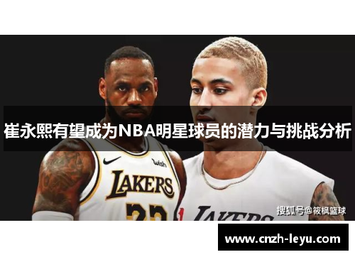 崔永熙有望成为NBA明星球员的潜力与挑战分析