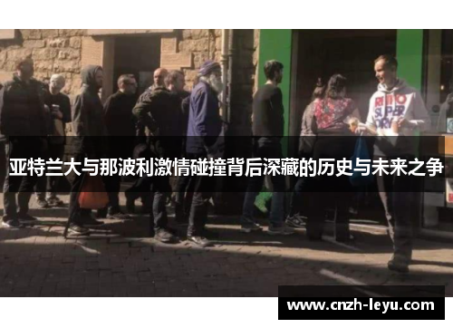 亚特兰大与那波利激情碰撞背后深藏的历史与未来之争