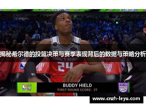 揭秘希尔德的投篮决策与赛季表现背后的数据与策略分析