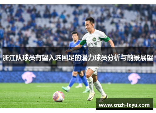 浙江队球员有望入选国足的潜力球员分析与前景展望