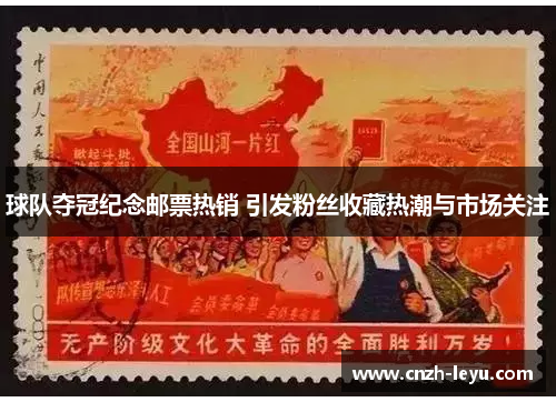 球队夺冠纪念邮票热销 引发粉丝收藏热潮与市场关注