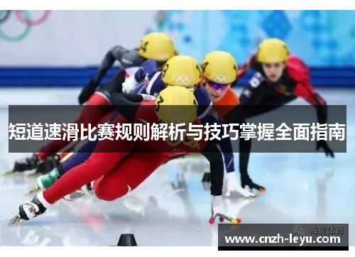 短道速滑比赛规则解析与技巧掌握全面指南