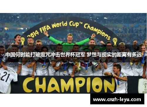 中国何时能打破魔咒冲击世界杯冠军 梦想与现实的距离有多远