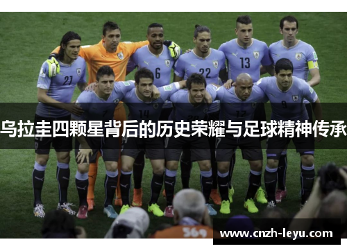 乌拉圭四颗星背后的历史荣耀与足球精神传承