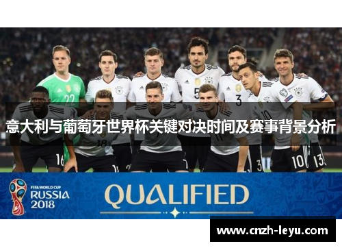 意大利与葡萄牙世界杯关键对决时间及赛事背景分析