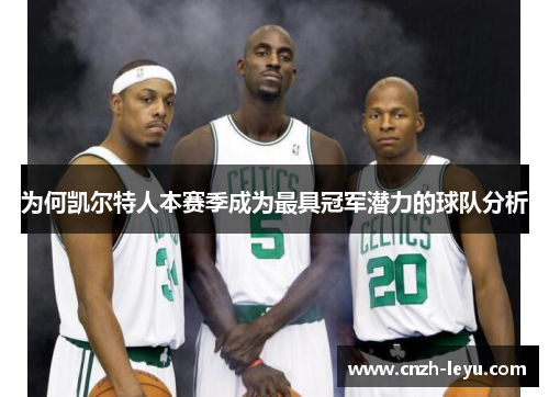 为何凯尔特人本赛季成为最具冠军潜力的球队分析