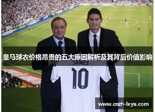 皇马球衣价格昂贵的五大原因解析及其背后价值影响