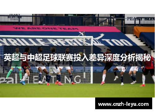 英超与中超足球联赛投入差异深度分析揭秘