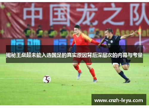 揭秘王燊超未能入选国足的真实原因背后深层次的内幕与考量