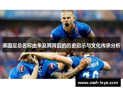 英国足总名称由来及其背后的历史启示与文化传承分析