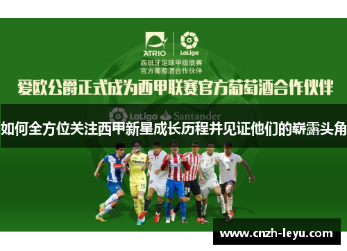 如何全方位关注西甲新星成长历程并见证他们的崭露头角