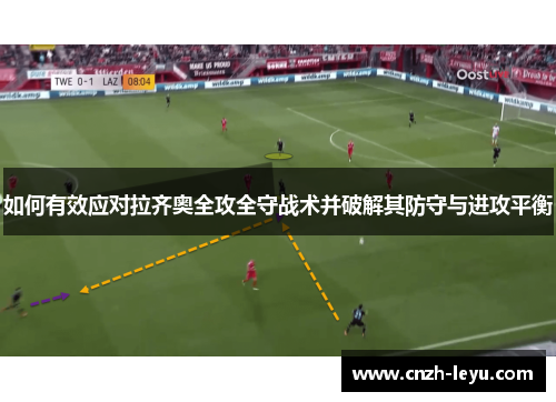 如何有效应对拉齐奥全攻全守战术并破解其防守与进攻平衡