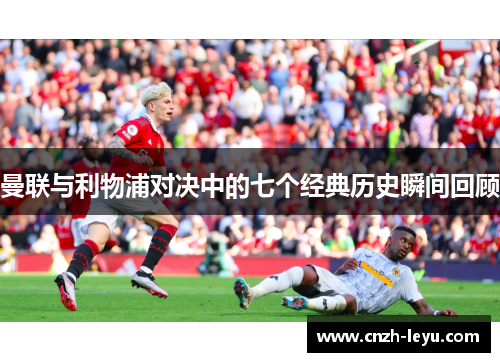 曼联与利物浦对决中的七个经典历史瞬间回顾